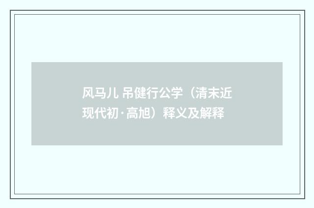 风马儿 吊健行公学（清末近现代初·高旭）释义及解释