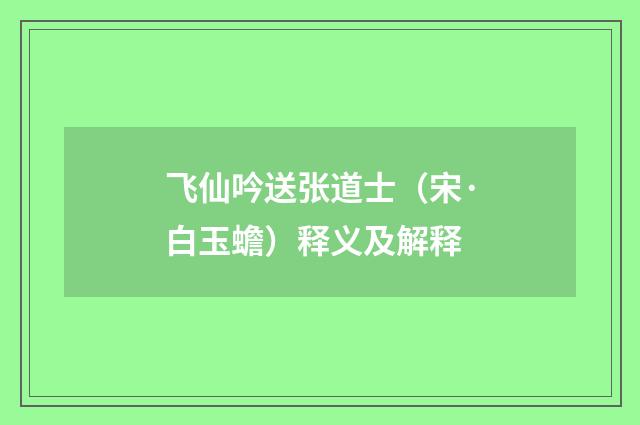 飞仙吟送张道士（宋·白玉蟾）释义及解释