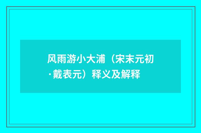 风雨游小大浦（宋末元初·戴表元）释义及解释