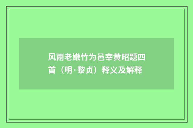 风雨老嫩竹为邑宰黄昭题四首（明·黎贞）释义及解释