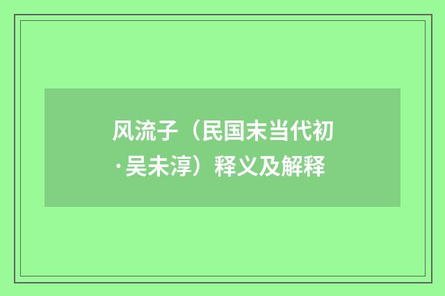 风流子（民国末当代初·吴未淳）释义及解释
