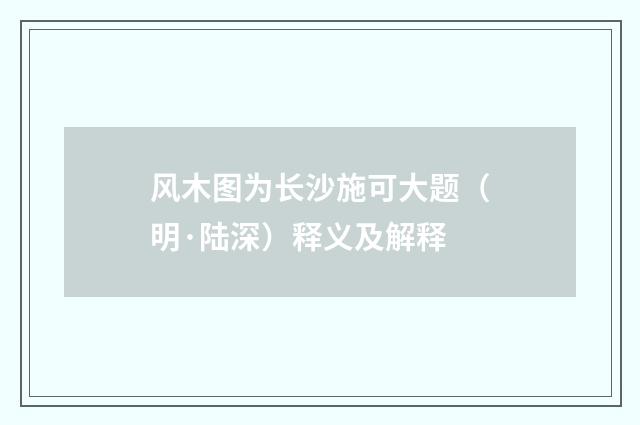 风木图为长沙施可大题（明·陆深）释义及解释