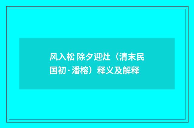 风入松 除夕迎灶（清末民国初·潘榕）释义及解释