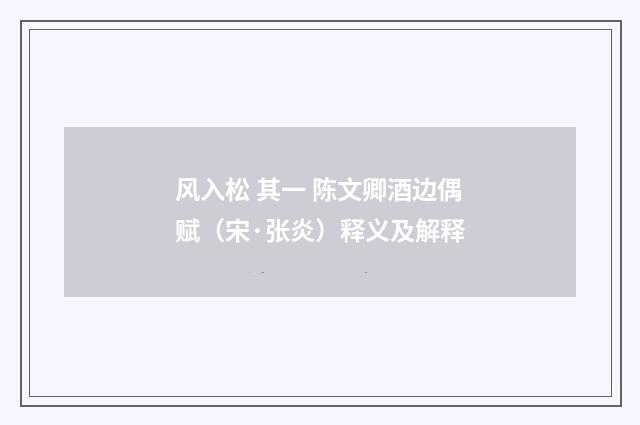 风入松 其一 陈文卿酒边偶赋（宋·张炎）释义及解释