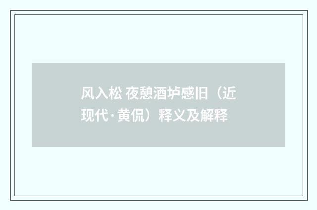 风入松 夜憩酒垆感旧（近现代·黄侃）释义及解释