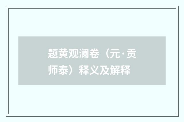 题黄观澜卷（元·贡师泰）释义及解释