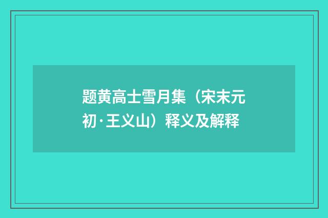 题黄高士雪月集（宋末元初·王义山）释义及解释