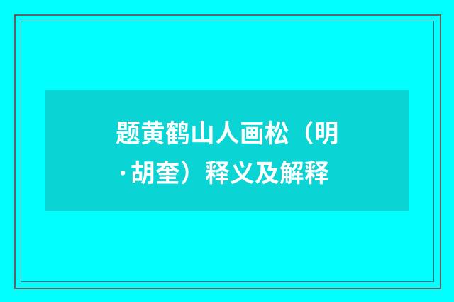 题黄鹤山人画松（明·胡奎）释义及解释