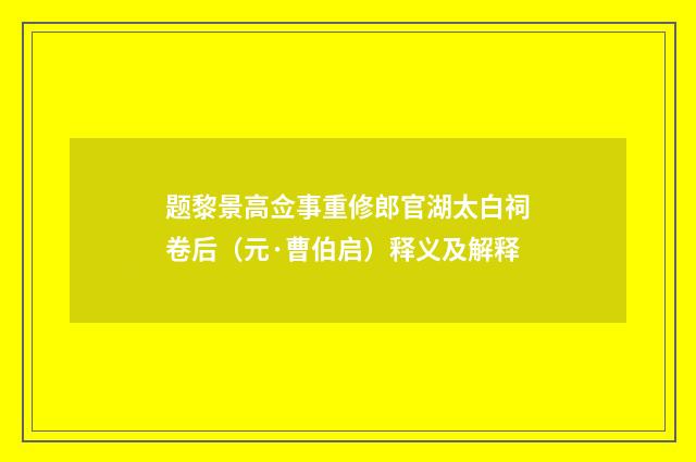 题黎景高佥事重修郎官湖太白祠卷后（元·曹伯启）释义及解释
