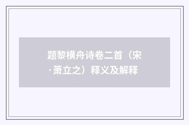 题黎横舟诗卷二首（宋·萧立之）释义及解释