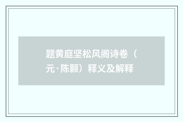 题黄庭坚松风阁诗卷（元·陈颢）释义及解释