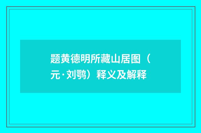 题黄德明所藏山居图（元·刘鹗）释义及解释