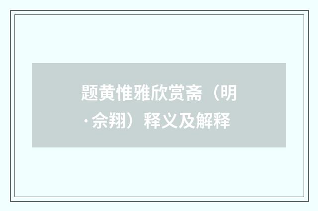 题黄惟雅欣赏斋（明·佘翔）释义及解释