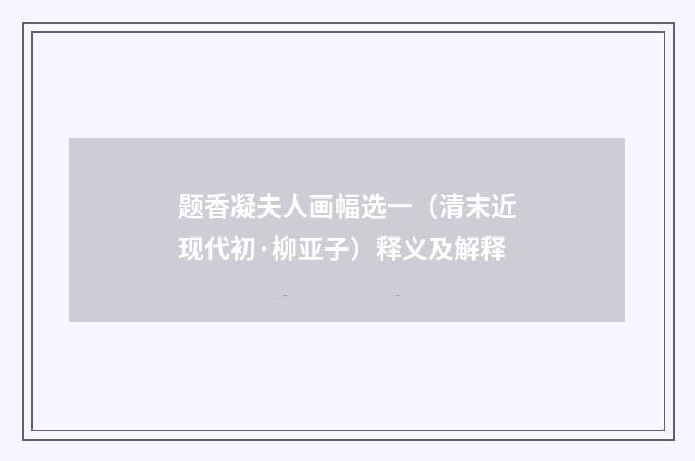 题香凝夫人画幅选一（清末近现代初·柳亚子）释义及解释