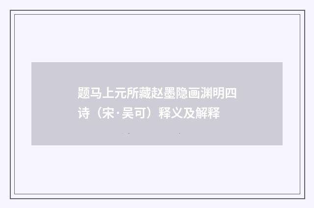 题马上元所藏赵墨隐画渊明四诗（宋·吴可）释义及解释