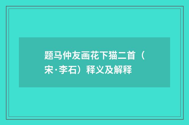 题马仲友画花下猫二首（宋·李石）释义及解释