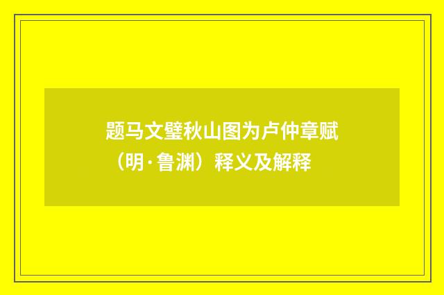 题马文璧秋山图为卢仲章赋（明·鲁渊）释义及解释
