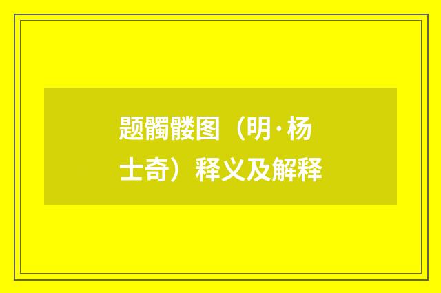 题髑髅图（明·杨士奇）释义及解释