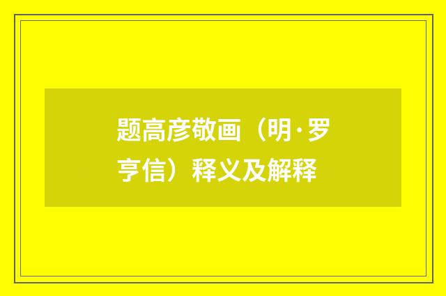 题高彦敬画（明·罗亨信）释义及解释