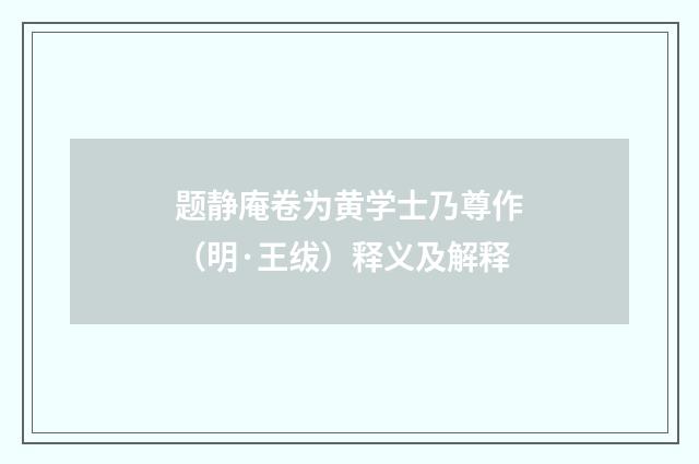 题静庵卷为黄学士乃尊作（明·王绂）释义及解释