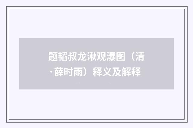 题韬叔龙湫观瀑图（清·薛时雨）释义及解释