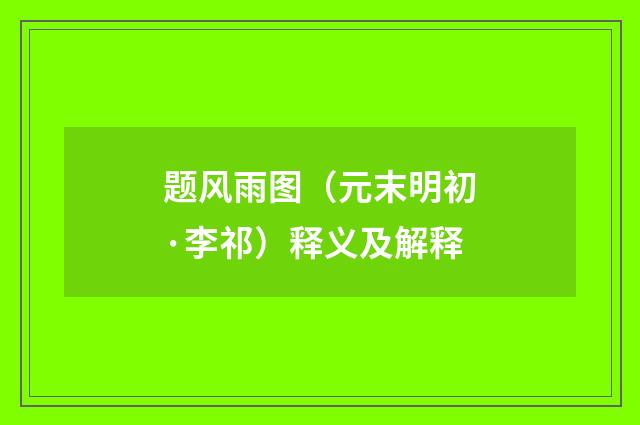 题风雨图（元末明初·李祁）释义及解释