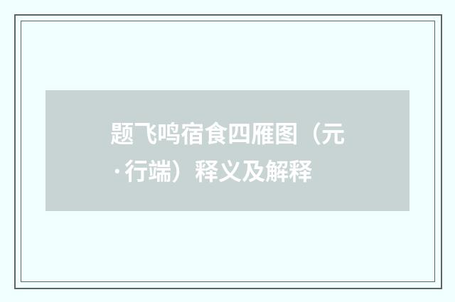 题飞鸣宿食四雁图（元·行端）释义及解释