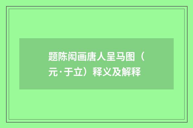 题陈闳画唐人呈马图（元·于立）释义及解释