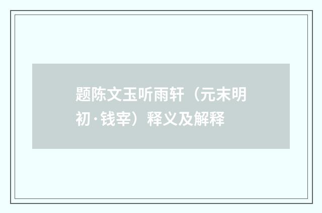 题陈文玉听雨轩（元末明初·钱宰）释义及解释