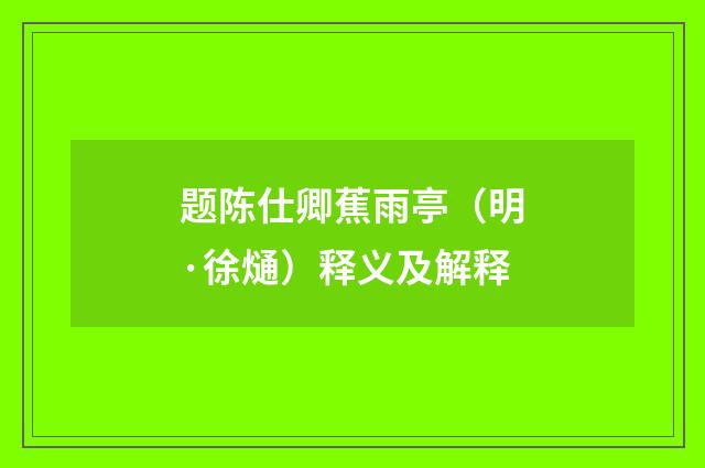 题陈仕卿蕉雨亭（明·徐熥）释义及解释