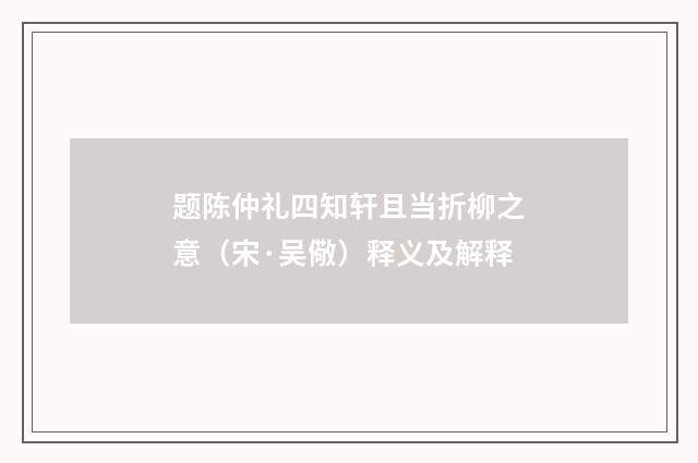 题陈仲礼四知轩且当折柳之意（宋·吴儆）释义及解释