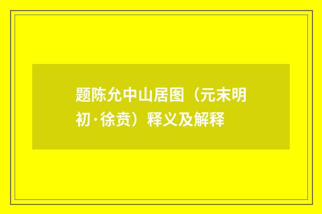 题陈允中山居图（元末明初·徐贲）释义及解释
