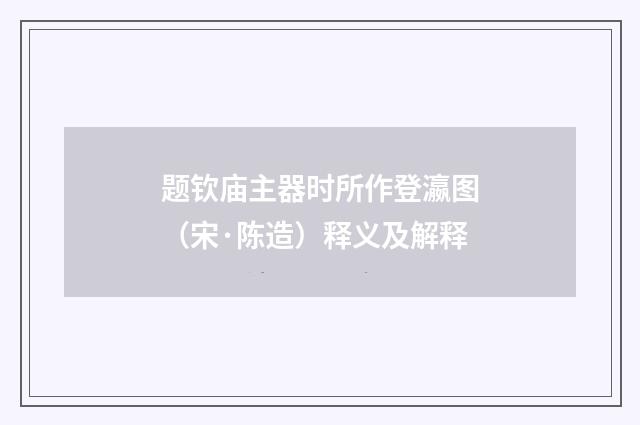 题钦庙主器时所作登瀛图（宋·陈造）释义及解释