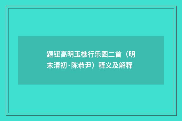 题钮高明玉樵行乐图二首（明末清初·陈恭尹）释义及解释