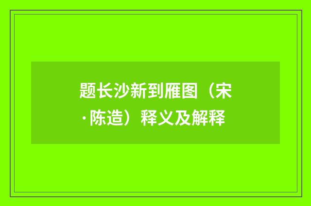 题长沙新到雁图（宋·陈造）释义及解释