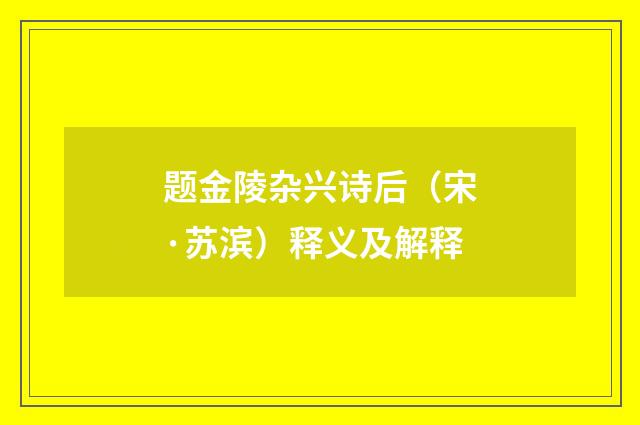 题金陵杂兴诗后（宋·苏滨）释义及解释