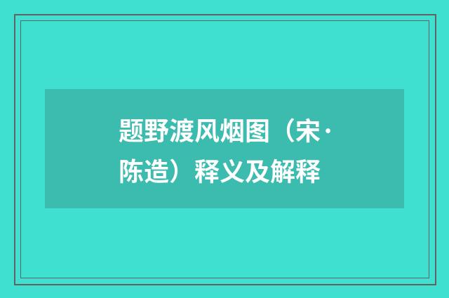 题野渡风烟图（宋·陈造）释义及解释