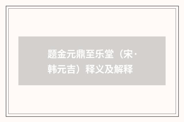 题金元鼎至乐堂（宋·韩元吉）释义及解释