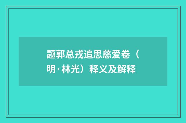 题郭总戎追思慈爱卷（明·林光）释义及解释