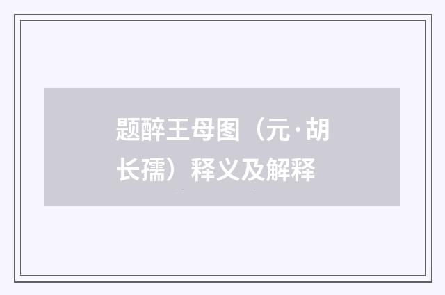 题醉王母图（元·胡长孺）释义及解释