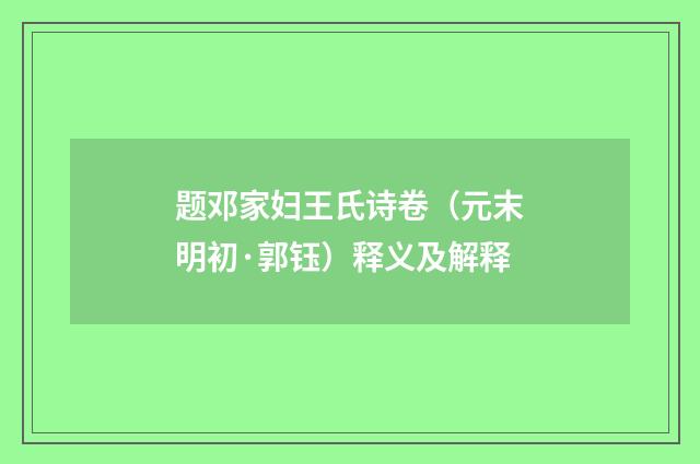 题邓家妇王氏诗卷（元末明初·郭钰）释义及解释