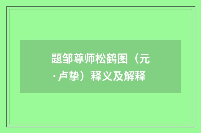 题邹尊师松鹤图（元·卢挚）释义及解释
