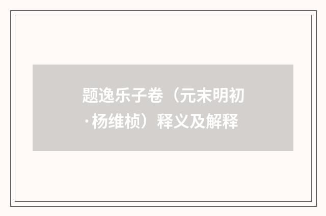 题逸乐子卷（元末明初·杨维桢）释义及解释