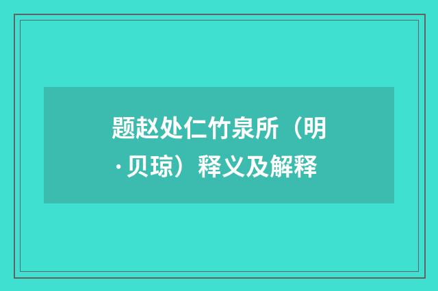 题赵处仁竹泉所（明·贝琼）释义及解释