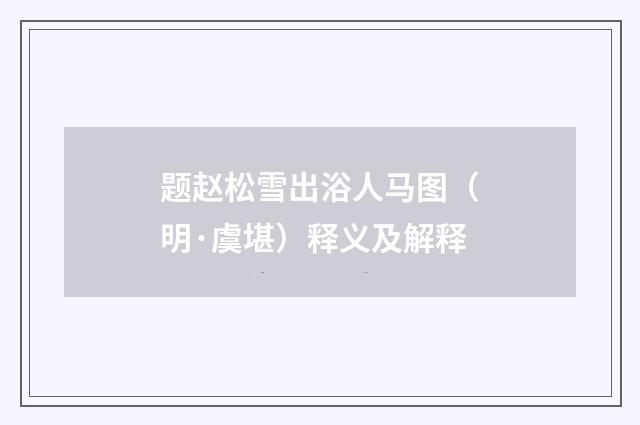 题赵松雪出浴人马图（明·虞堪）释义及解释