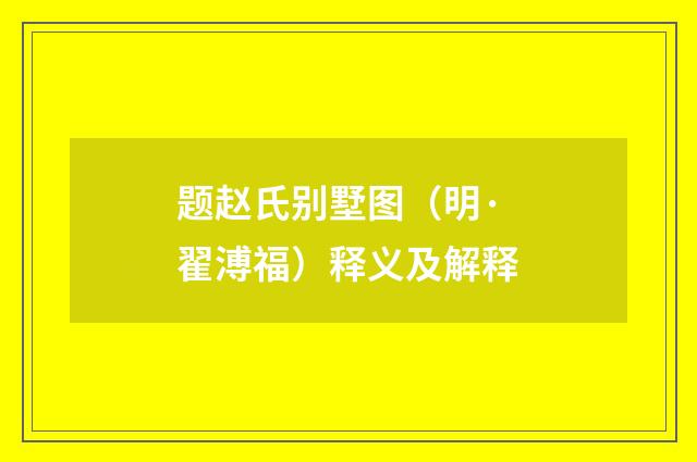 题赵氏别墅图（明·翟溥福）释义及解释
