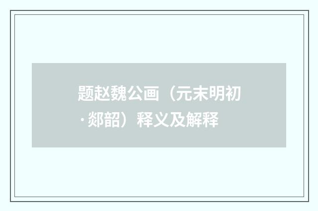 题赵魏公画（元末明初·郯韶）释义及解释