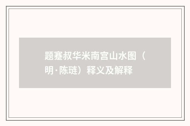 题蹇叔华米南宫山水图（明·陈琏）释义及解释