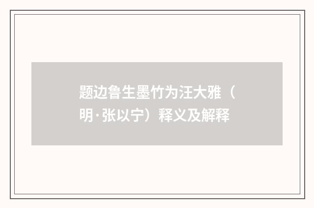 题边鲁生墨竹为汪大雅（明·张以宁）释义及解释