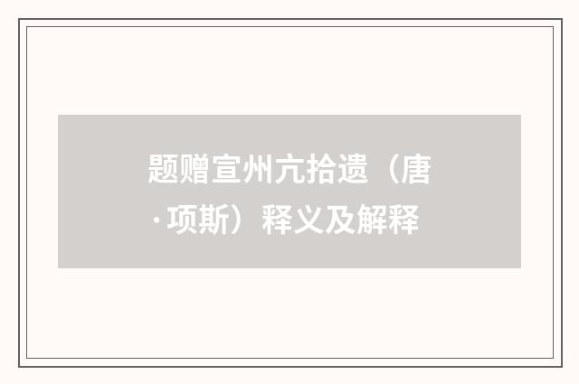 题赠宣州亢拾遗（唐·项斯）释义及解释